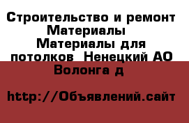 Строительство и ремонт Материалы - Материалы для потолков. Ненецкий АО,Волонга д.